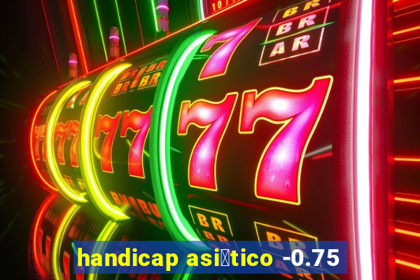 handicap asi谩tico -0.75