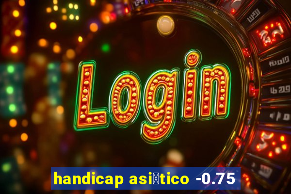 handicap asi谩tico -0.75