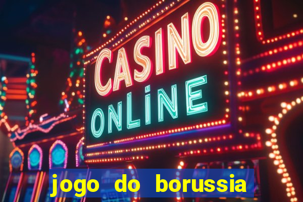 jogo do borussia dortmund ao vivo