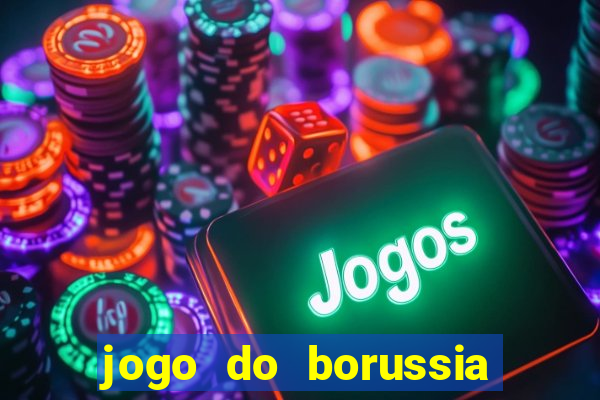 jogo do borussia dortmund ao vivo