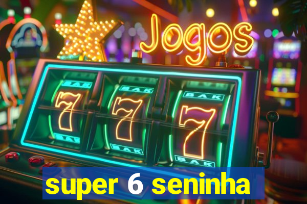 super 6 seninha