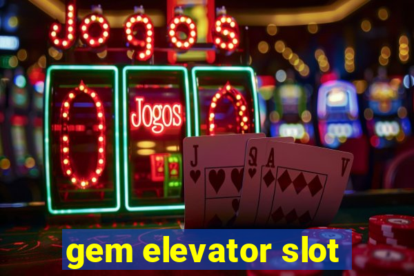 gem elevator slot