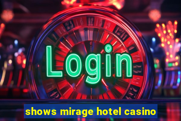 shows mirage hotel casino