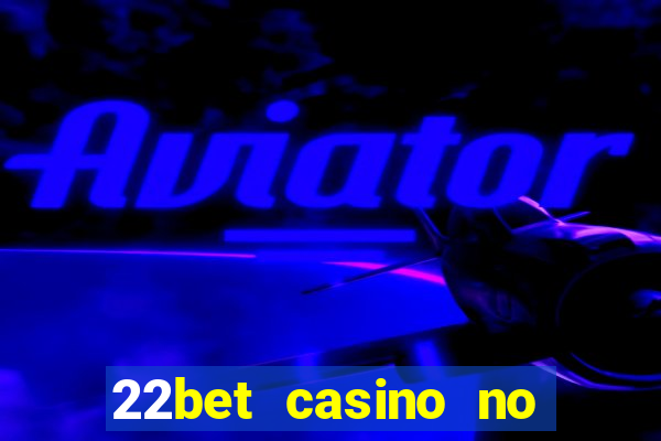 22bet casino no deposit code