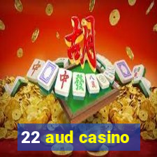 22 aud casino