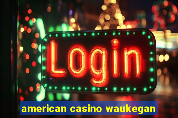 american casino waukegan