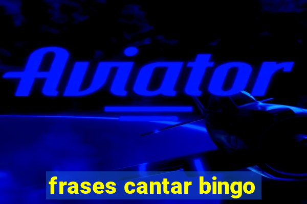 frases cantar bingo