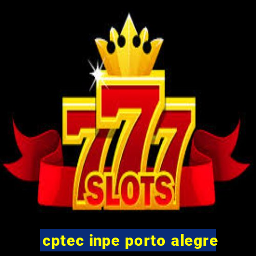 cptec inpe porto alegre