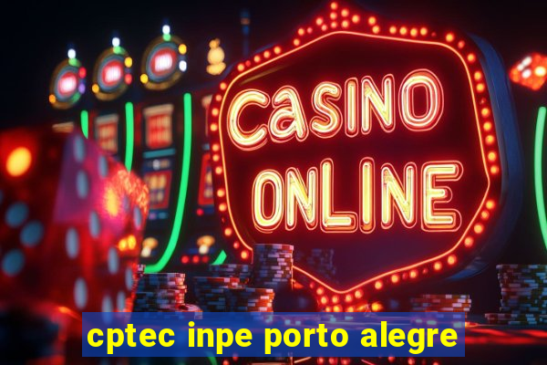 cptec inpe porto alegre