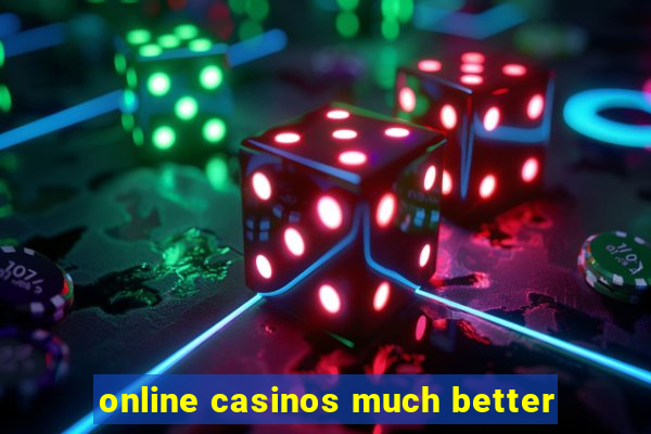 online casinos much better