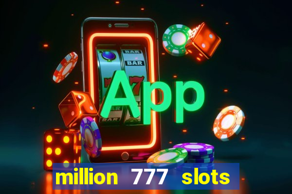 million 777 slots como sacar dinheiro