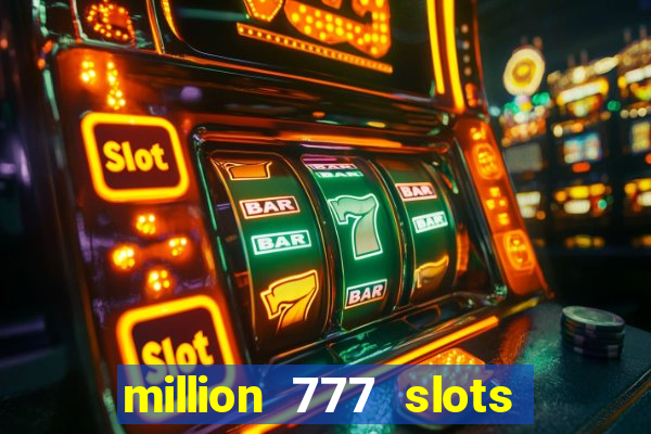 million 777 slots como sacar dinheiro