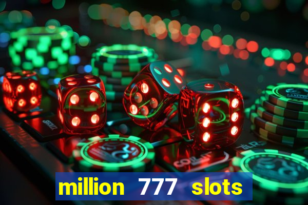 million 777 slots como sacar dinheiro