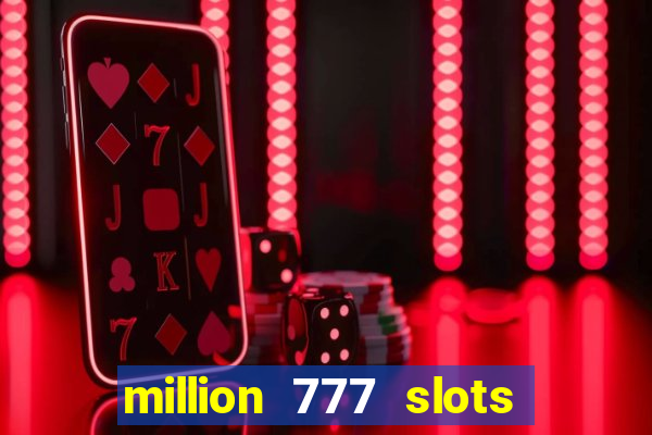 million 777 slots como sacar dinheiro