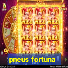 pneus fortuna