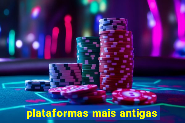 plataformas mais antigas