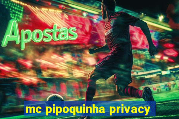 mc pipoquinha privacy