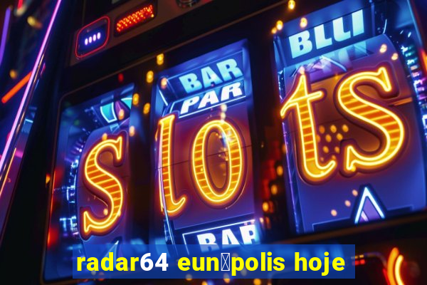 radar64 eun谩polis hoje