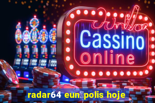 radar64 eun谩polis hoje