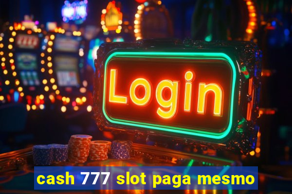 cash 777 slot paga mesmo