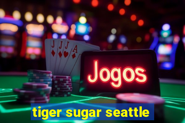 tiger sugar seattle