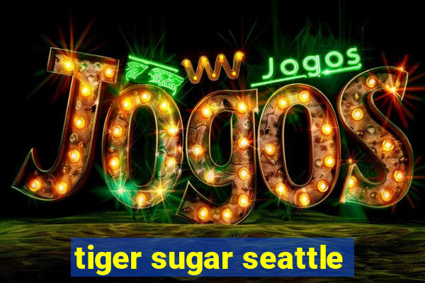 tiger sugar seattle