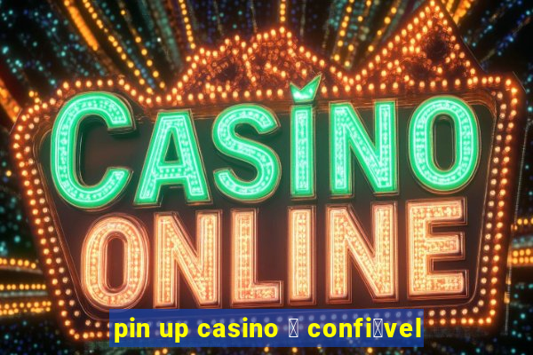 pin up casino 茅 confi谩vel