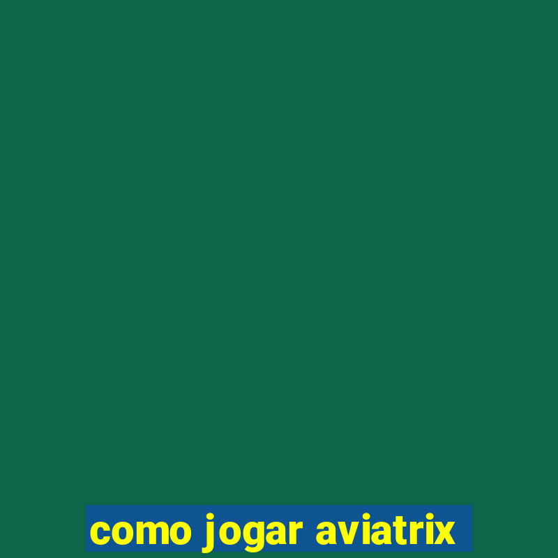 como jogar aviatrix