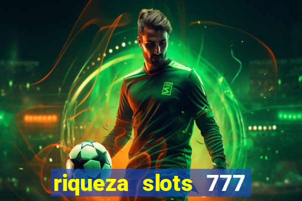 riqueza slots 777 paga mesmo