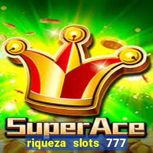 riqueza slots 777 paga mesmo