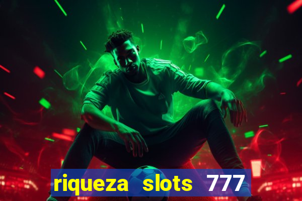 riqueza slots 777 paga mesmo