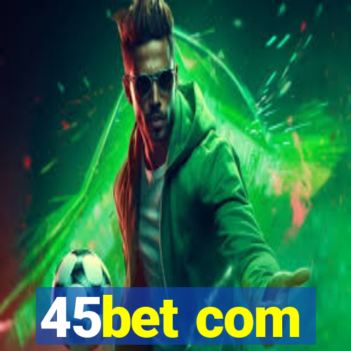 45bet com