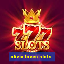 olivia loves slots