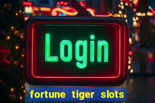 fortune tiger slots é confiável