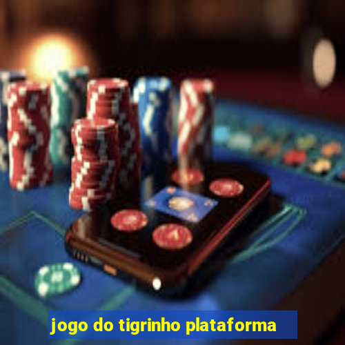 jogo do tigrinho plataforma