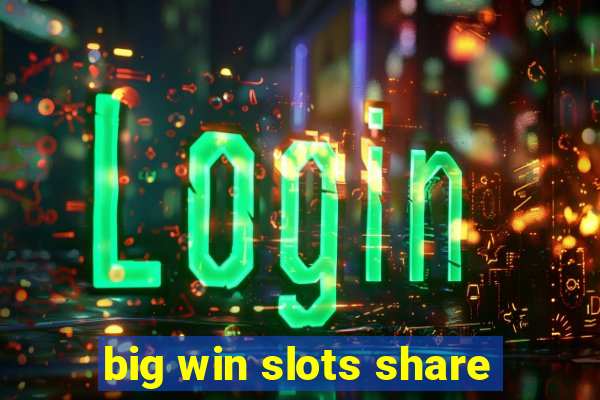 big win slots share