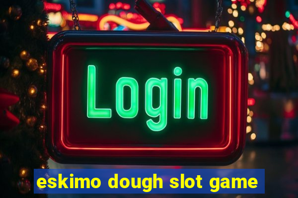 eskimo dough slot game