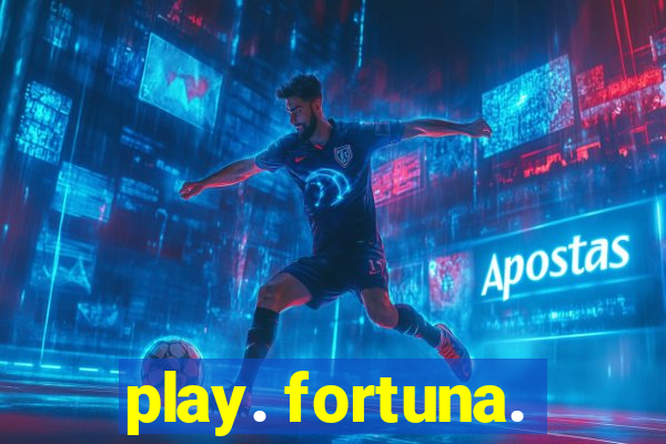 play. fortuna.