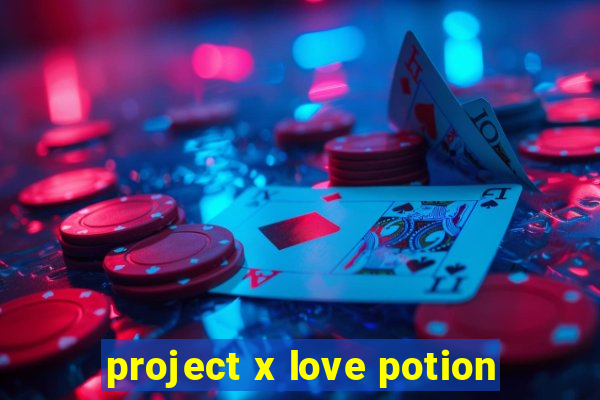 project x love potion