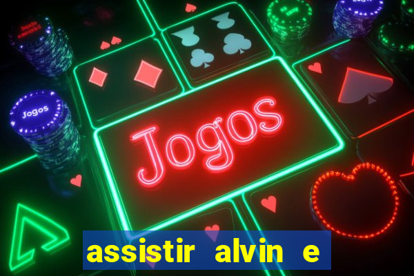 assistir alvin e os esquilos