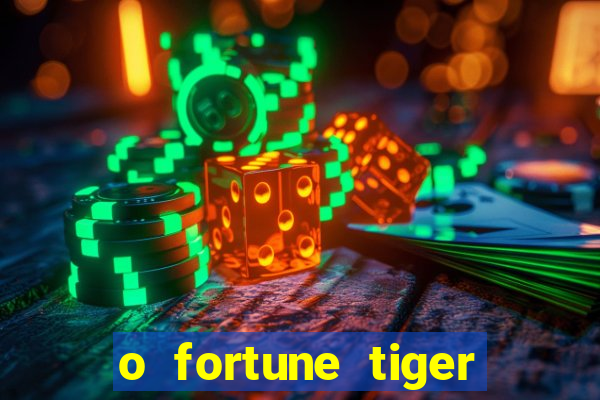 o fortune tiger paga mesmo