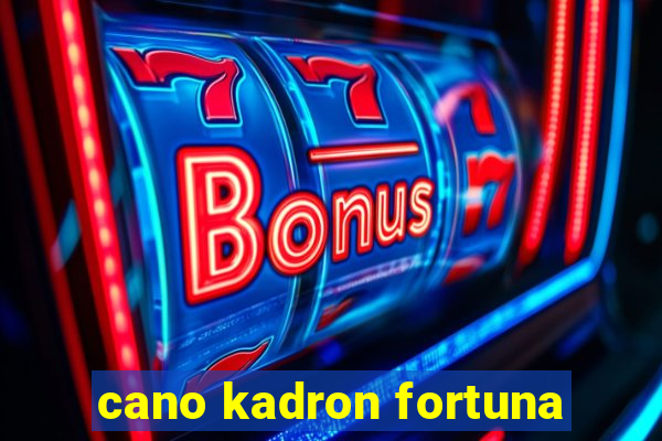 cano kadron fortuna