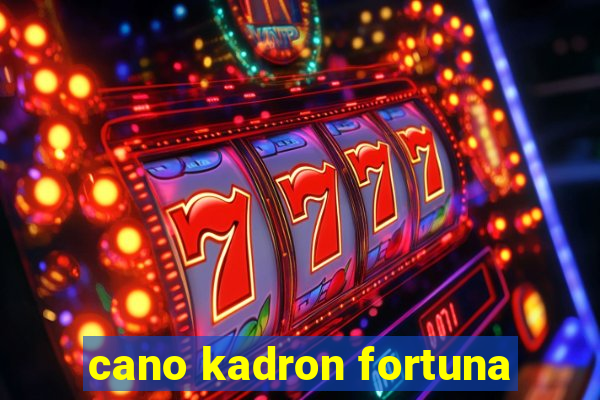 cano kadron fortuna