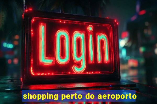 shopping perto do aeroporto