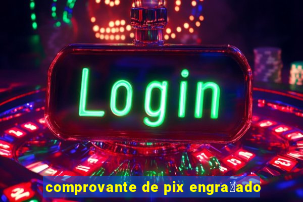 comprovante de pix engra莽ado