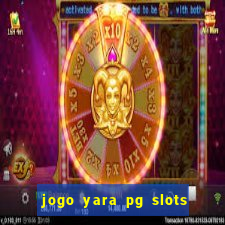 jogo yara pg slots paga mesmo