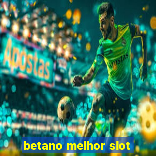 betano melhor slot