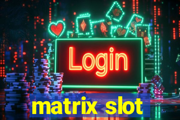 matrix slot