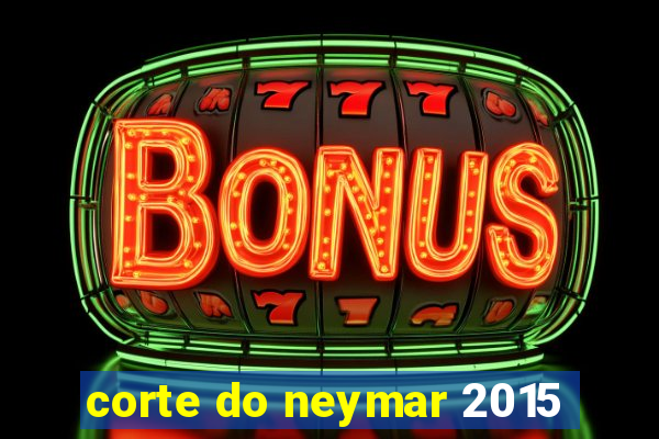 corte do neymar 2015