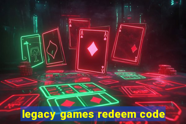 legacy games redeem code